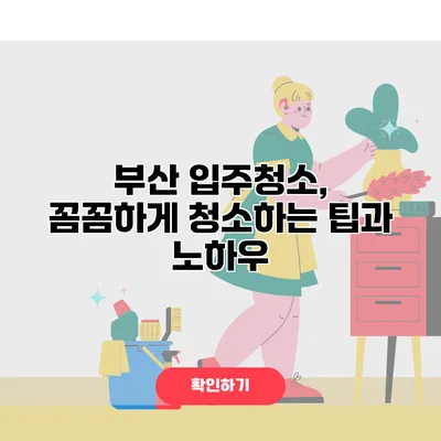 부산 입주청소, 꼼꼼하게 청소하는 팁과 노하우
