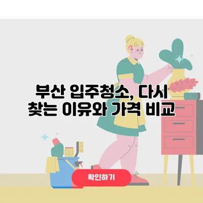 부산 입주청소, 다시 찾는 이유와 가격 비교