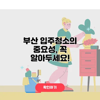 부산 입주청소의 중요성, 꼭 알아두세요!