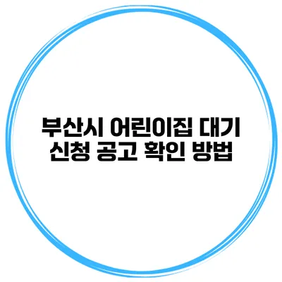 부산시 어린이집 대기 신청 공고 확인 방법