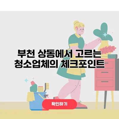 부천 상동에서 고르는 청소업체의 체크포인트