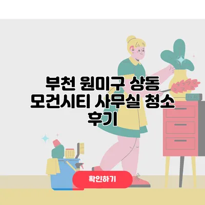 부천 원미구 상동 모건시티 사무실 청소 후기