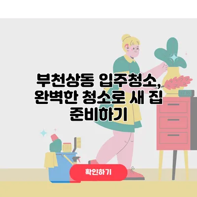 부천상동 입주청소, 완벽한 청소로 새 집 준비하기