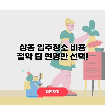 상동 입주청소 비용 절약 팁 현명한 선택!