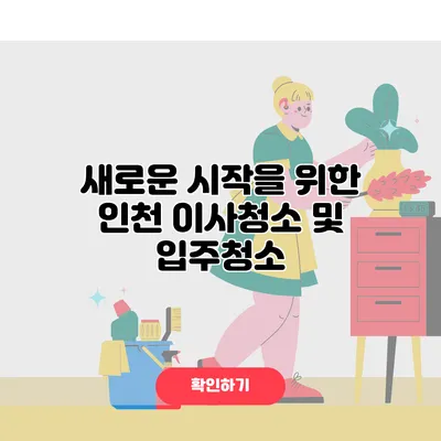 새로운 시작을 위한 인천 이사청소 및 입주청소