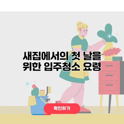 새집에서의 첫 날을 위한 입주청소 요령