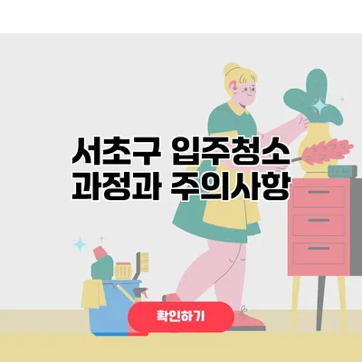 서초구 입주청소 과정과 주의사항