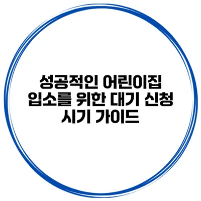 성공적인 어린이집 입소를 위한 대기 신청 시기 가이드