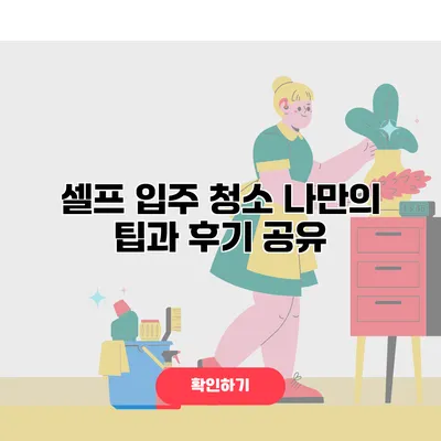 셀프 입주 청소 나만의 팁과 후기 공유