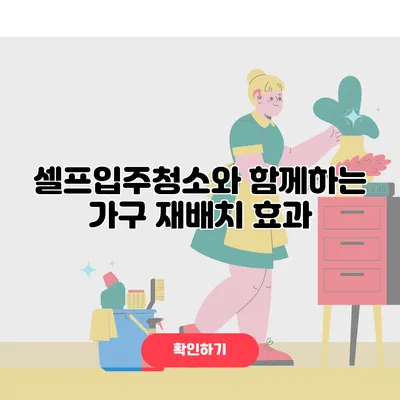 셀프입주청소와 함께하는 가구 재배치 효과