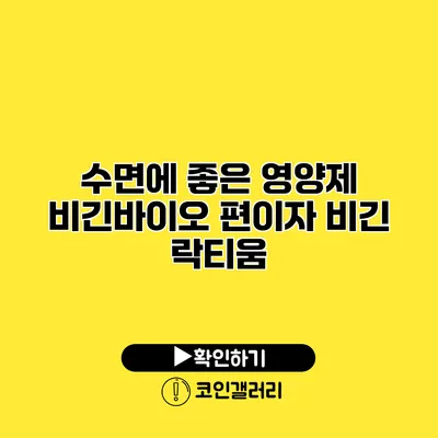 수면에 좋은 영양제 비긴바이오 편이자 비긴 락티움