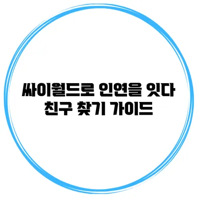 싸이월드로 인연을 잇다: 친구 찾기 가이드