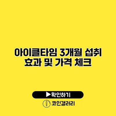 아이클타임 3개월 섭취 효과 및 가격 체크