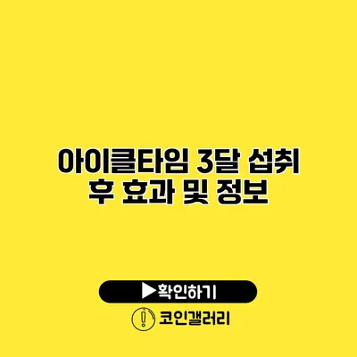아이클타임 3달 섭취 후 효과 및 정보