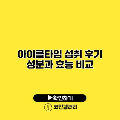 아이클타임 섭취 후기 성분과 효능 비교