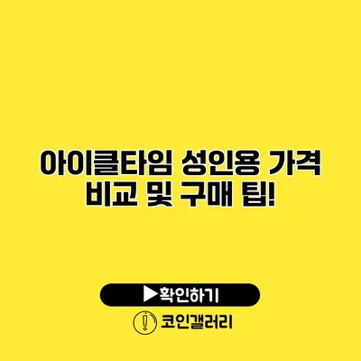 아이클타임 성인용 가격 비교 및 구매 팁!