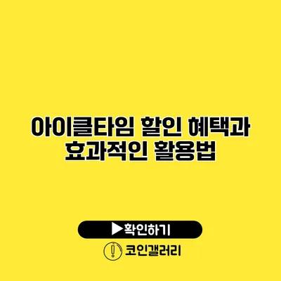 아이클타임 할인 혜택과 효과적인 활용법