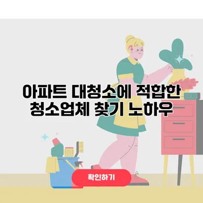 아파트 대청소에 적합한 청소업체 찾기 노하우