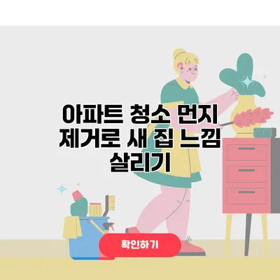 아파트 청소 먼지 제거로 새 집 느낌 살리기