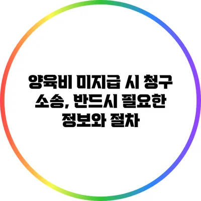 양육비 미지급 시 청구 소송, 반드시 필요한 정보와 절차