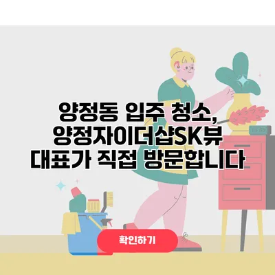 양정동 입주 청소, 양정자이더샵SK뷰 대표가 직접 방문합니다