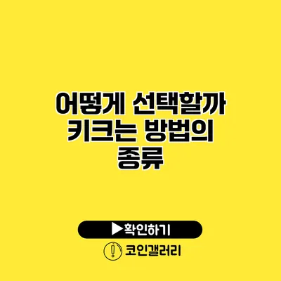 어떻게 선택할까? 키크는 방법의 종류