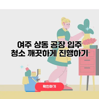 여주 상동 공장 입주 청소 깨끗하게 진행하기