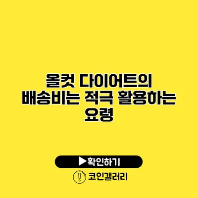 올컷 다이어트의 배송비는? 적극 활용하는 요령
