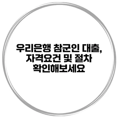 우리은행 참군인 대출, 자격요건 및 절차 확인해보세요
