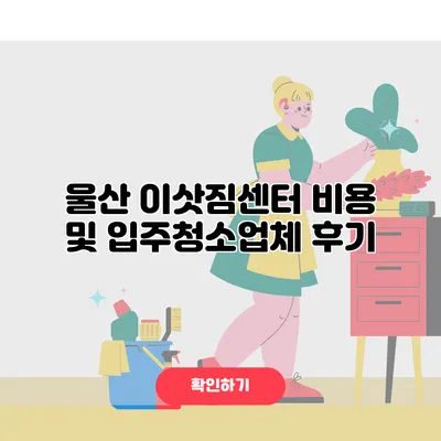 울산 이삿짐센터 비용 및 입주청소업체 후기