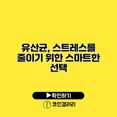 유산균, 스트레스를 줄이기 위한 스마트한 선택