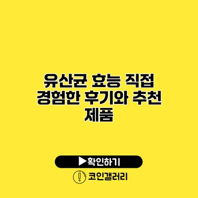 유산균 효능 직접 경험한 후기와 추천 제품