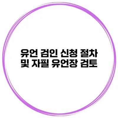 유언 검인 신청 절차 및 자필 유언장 검토