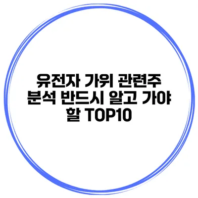 유전자 가위 관련주 분석 반드시 알고 가야 할 TOP10