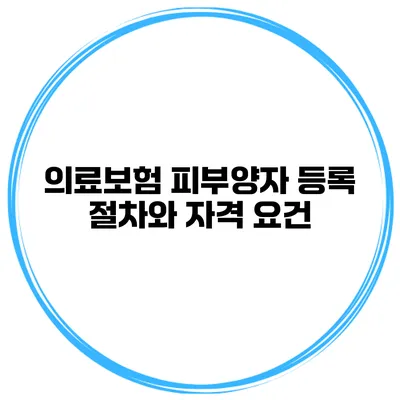 의료보험 피부양자 등록 절차와 자격 요건
