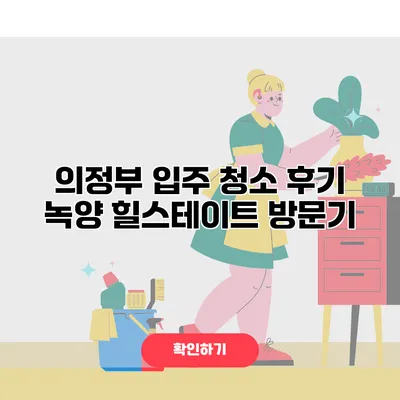 의정부 입주 청소 후기 녹양 힐스테이트 방문기