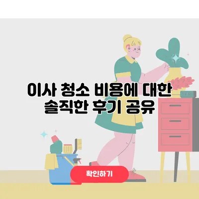 이사 청소 비용에 대한 솔직한 후기 공유