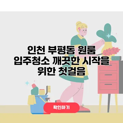 인천 부평동 원룸 입주청소 깨끗한 시작을 위한 첫걸음