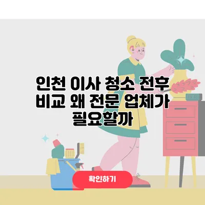 인천 이사 청소 전후 비교 왜 전문 업체가 필요할까?