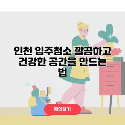 인천 입주청소 깔끔하고 건강한 공간을 만드는 법