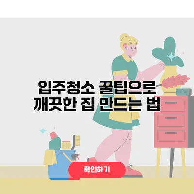 입주청소 꿀팁으로 깨끗한 집 만드는 법