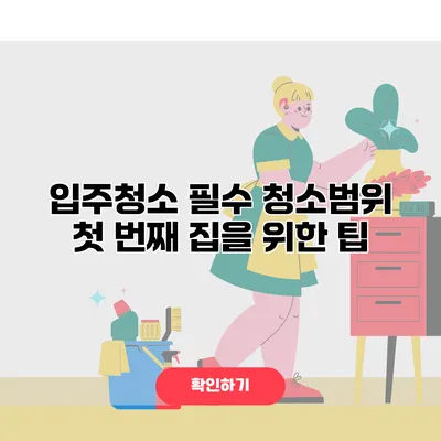 입주청소 필수 청소범위 첫 번째 집을 위한 팁
