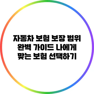 자동차 보험 보장 범위 완벽 가이드: 나에게 맞는 보험 선택하기
