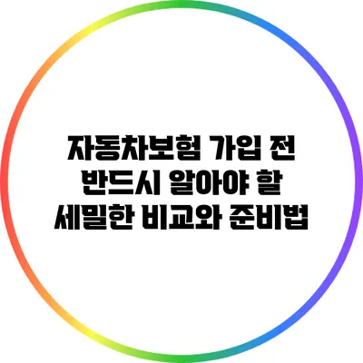 자동차보험 가입 전 반드시 알아야 할 세밀한 비교와 준비법