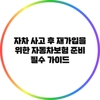 자차 사고 후 재가입을 위한 자동차보험 준비 필수 가이드