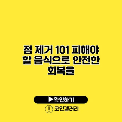 점 제거 101 피해야 할 음식으로 안전한 회복을