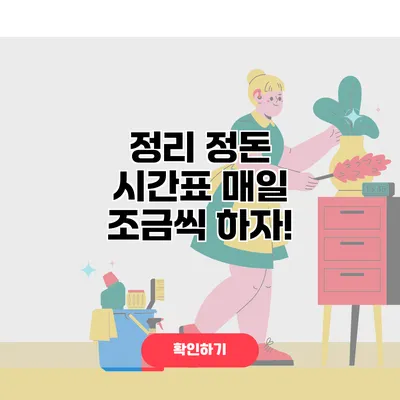 정리 정돈 시간표 매일 조금씩 하자!