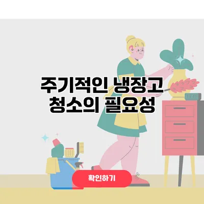 주기적인 냉장고 청소의 필요성
