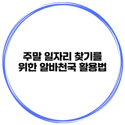 주말 일자리 찾기를 위한 알바천국 활용법
