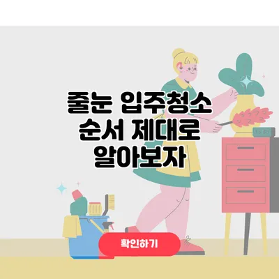 줄눈 입주청소 순서 제대로 알아보자